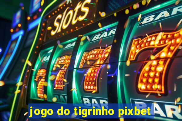 jogo do tigrinho pixbet